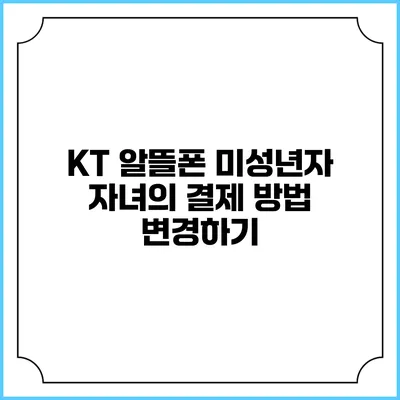 KT 알뜰폰: 미성년자 자녀의 결제 방법 변경하기