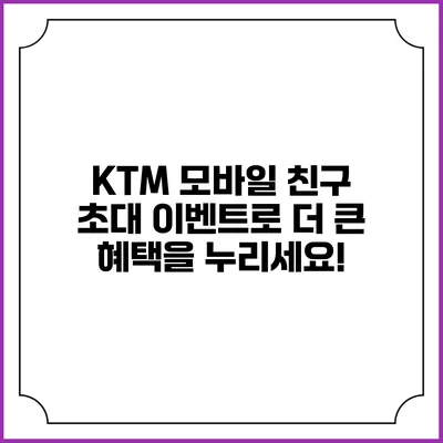 KTM 모바일 친구 초대 이벤트로 더 큰 혜택을 누리세요!