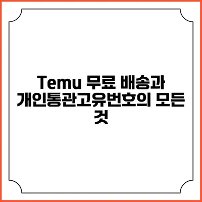 Temu 무료 배송과 개인통관고유번호의 모든 것