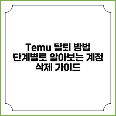 Temu 탈퇴 방법: 단계별로 알아보는 계정 삭제 가이드
