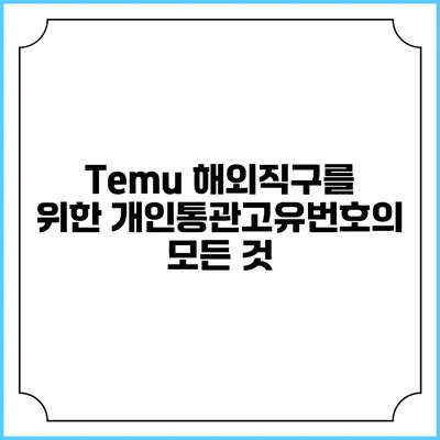 Temu 해외직구를 위한 개인통관고유번호의 모든 것