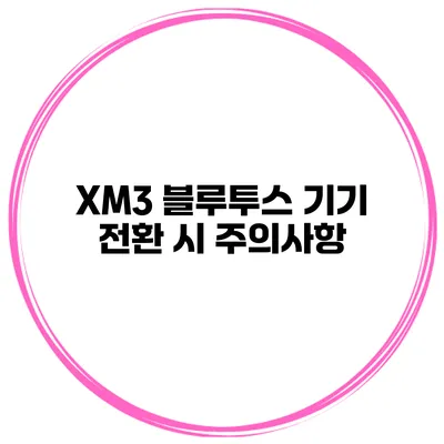 XM3 블루투스 기기 전환 시 주의사항