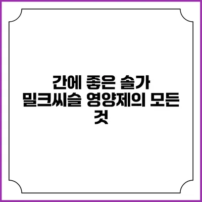 간에 좋은 솔가 밀크씨슬 영양제의 모든 것