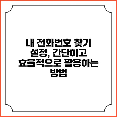 내 전화번호 찾기 설정, 간단하고 효율적으로 활용하는 방법