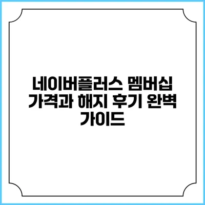 네이버플러스 멤버십 가격과 해지 후기 완벽 가이드