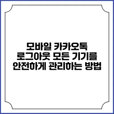 모바일 카카오톡 로그아웃: 모든 기기를 안전하게 관리하는 방법