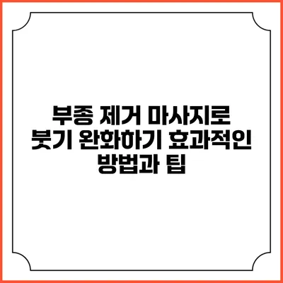 부종 제거 마사지로 붓기 완화하기: 효과적인 방법과 팁