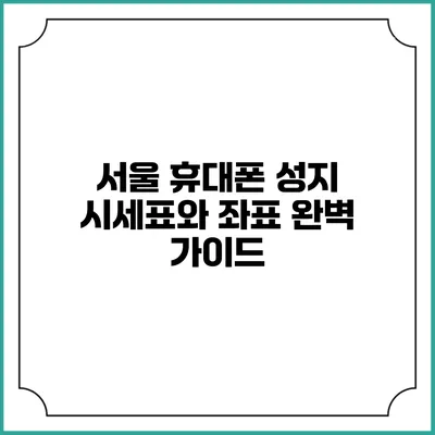 서울 휴대폰 성지: 시세표와 좌표 완벽 가이드