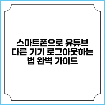 스마트폰으로 유튜브 다른 기기 로그아웃하는 법 완벽 가이드