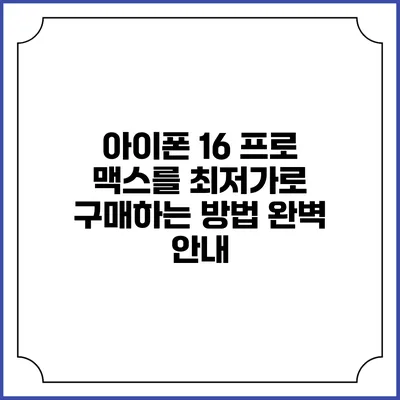 아이폰 16 프로 맥스를 최저가로 구매하는 방법 완벽 안내
