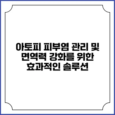 아토피 피부염 관리 및 면역력 강화를 위한 효과적인 솔루션