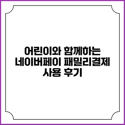 어린이와 함께하는 네이버페이 패밀리결제 사용 후기