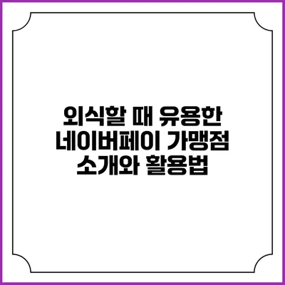 외식할 때 유용한 네이버페이 가맹점 소개와 활용법