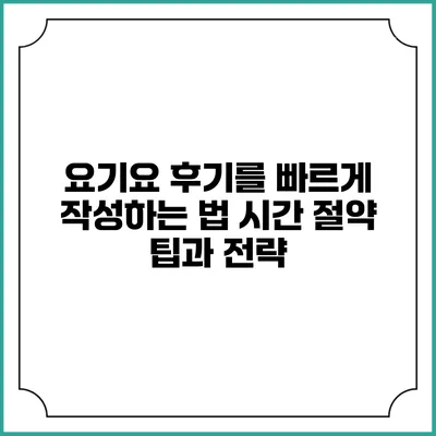 요기요 후기를 빠르게 작성하는 법: 시간 절약 팁과 전략