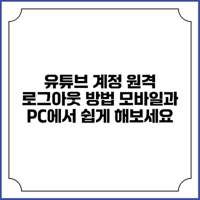 유튜브 계정 원격 로그아웃 방법: 모바일과 PC에서 쉽게 해보세요