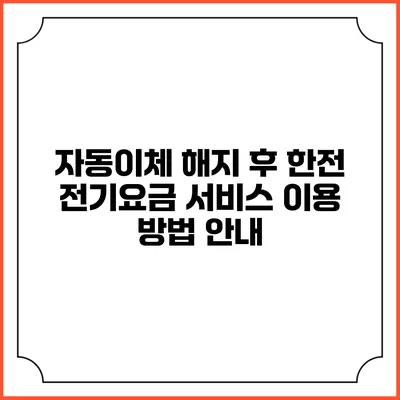 자동이체 해지 후 한전 전기요금 서비스 이용 방법 안내