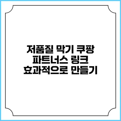 저품질 막기: 쿠팡 파트너스 링크 효과적으로 만들기