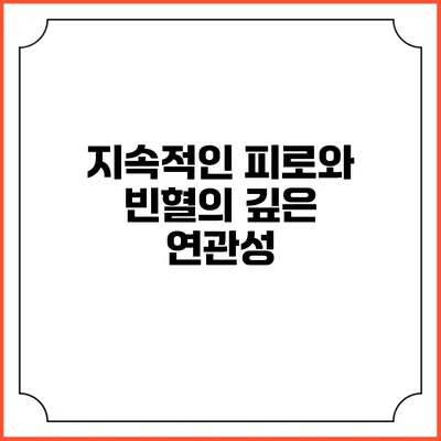 지속적인 피로와 빈혈의 깊은 연관성