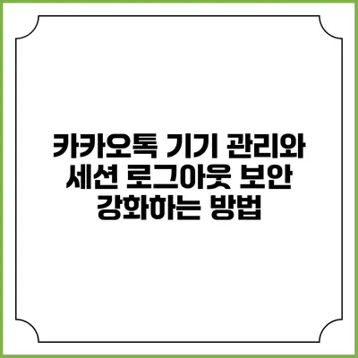 카카오톡 기기 관리와 세션 로그아웃: 보안 강화하는 방법
