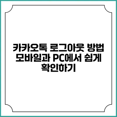 카카오톡 로그아웃 방법: 모바일과 PC에서 쉽게 확인하기