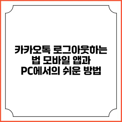 카카오톡 로그아웃하는 법: 모바일 앱과 PC에서의 쉬운 방법