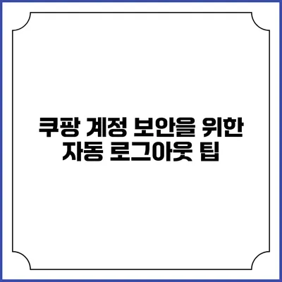 쿠팡 계정 보안을 위한 자동 로그아웃 팁