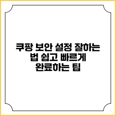 쿠팡 보안 설정 잘하는 법: 쉽고 빠르게 완료하는 팁