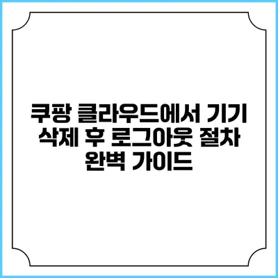 쿠팡 클라우드에서 기기 삭제 후 로그아웃 절차 완벽 가이드