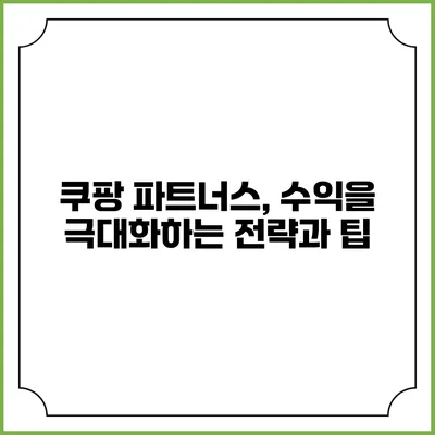 쿠팡 파트너스, 수익을 극대화하는 전략과 팁