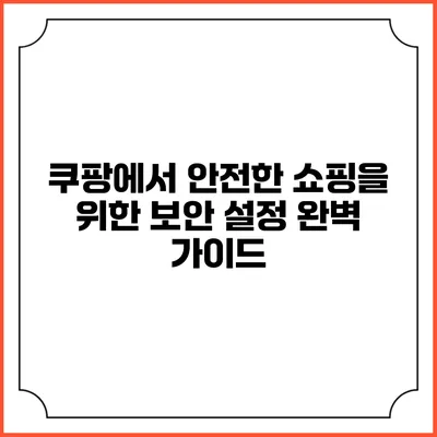 쿠팡에서 안전한 쇼핑을 위한 보안 설정 완벽 가이드