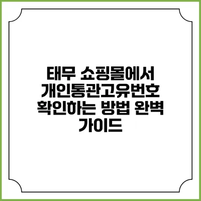 태무 쇼핑몰에서 개인통관고유번호 확인하는 방법 완벽 가이드
