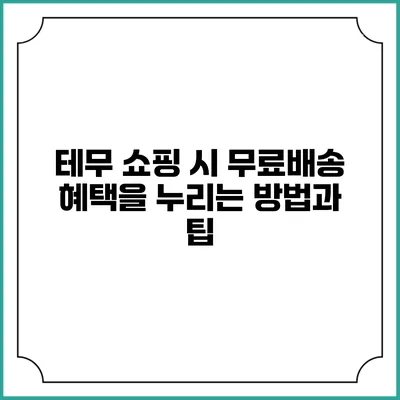 테무 쇼핑 시 무료배송 혜택을 누리는 방법과 팁