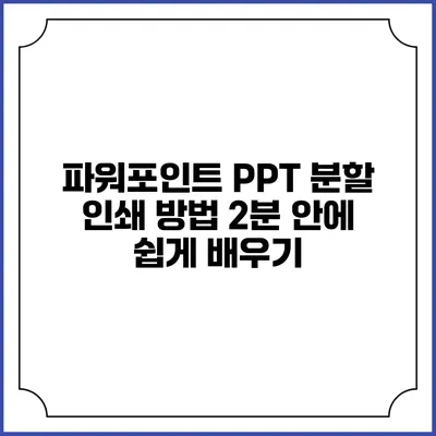 파워포인트 PPT 분할 인쇄 방법: 2분 안에 쉽게 배우기