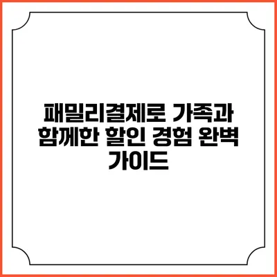 패밀리결제로 가족과 함께한 할인 경험 완벽 가이드
