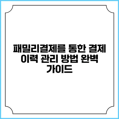 패밀리결제를 통한 결제 이력 관리 방법 완벽 가이드