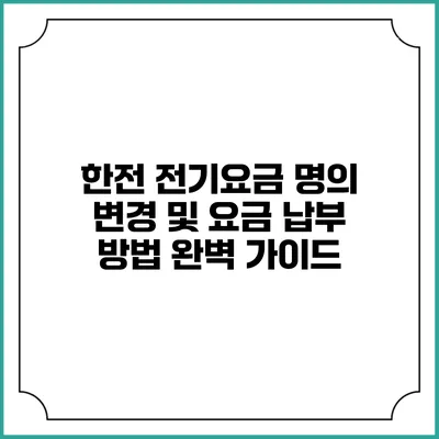 한전 전기요금 명의 변경 및 요금 납부 방법 완벽 가이드