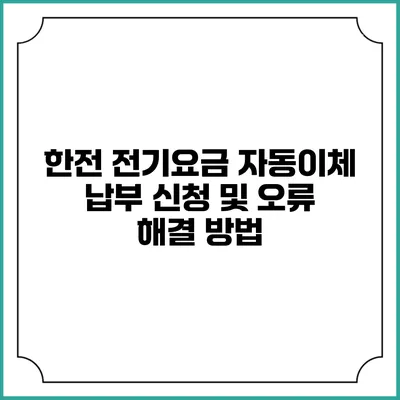 한전 전기요금 자동이체 납부 신청 및 오류 해결 방법
