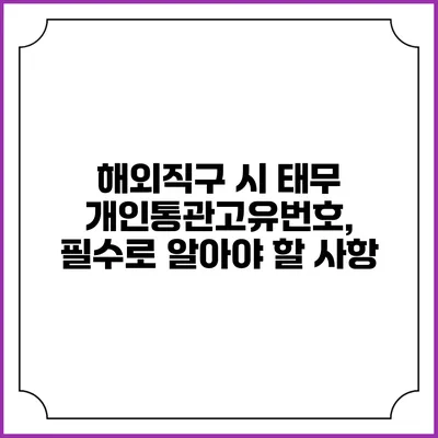 해외직구 시 태무 개인통관고유번호, 필수로 알아야 할 사항