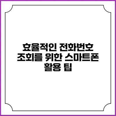 효율적인 전화번호 조회를 위한 스마트폰 활용 팁