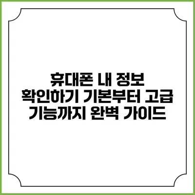 휴대폰 내 정보 확인하기: 기본부터 고급 기능까지 완벽 가이드