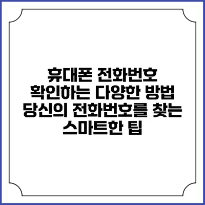 휴대폰 전화번호 확인하는 다양한 방법: 당신의 전화번호를 찾는 스마트한 팁